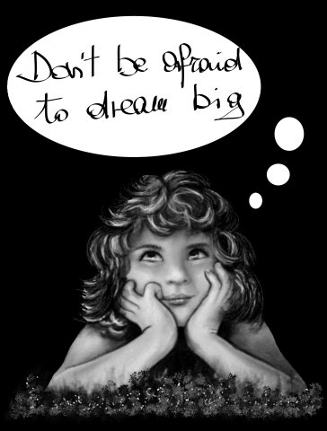 Don't be afraid to dream big